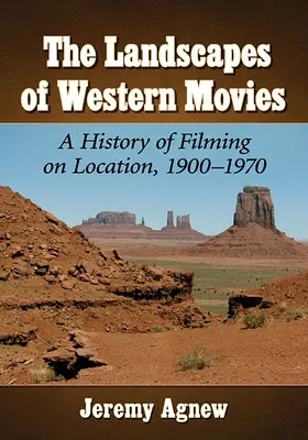 Landschaften des Westernfilms: Eine Geschichte der Dreharbeiten am Drehort, 1900-1970 - Landscapes of Western Movies: A History of Filming on Location, 1900-1970