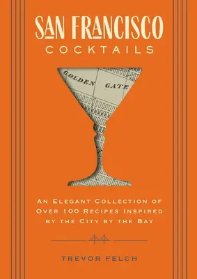 San Francisco Cocktails: Eine elegante Sammlung von über 100 Rezepten, inspiriert von der Stadt an der Bucht (San Francisco History, Cocktail History, Sa - San Francisco Cocktails: An Elegant Collection of Over 100 Recipes Inspired by the City by the Bay (San Francisco History, Cocktail History, Sa