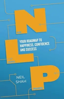Neurolinguistisches Programmieren (Nlp): Ihr Weg zu Glück, Selbstvertrauen und Erfolg - Neurolinguistic Programming (Nlp): Your Roadmap to Happiness, Confidence and Success