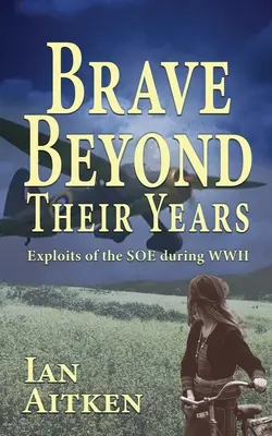 Tapferer als ihr Alter: Die Heldentaten des SOE im Zweiten Weltkrieg - Brave Beyond Their Years: Exploits of the SOE during WWII