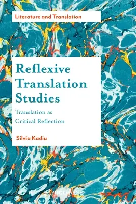 Reflexive Übersetzungsstudien: Übersetzung als kritische Reflexion - Reflexive Translation Studies: Translation as Critical Reflection
