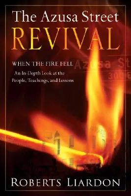 Die Erweckung in der Azusa Street: Als das Feuer ausbrach - Ein detaillierter Blick auf die Menschen, Lehren und Lektionen - The Azusa Street Revival: When the Fire Fell-An In-Depth Look at the People, Teachings, and Lessons