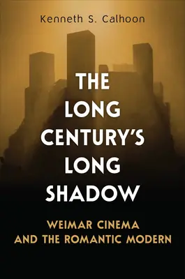 Der lange Schatten des Jahrhunderts: Das Weimarer Kino und die romantische Moderne - The Long Century's Long Shadow: Weimar Cinema and the Romantic Modern