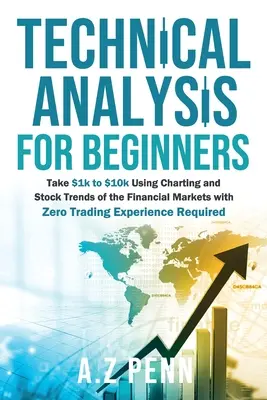 Technische Analyse für Anfänger: Nehmen Sie $1k bis $10k mit Charting und Stock Trends der Finanzmärkte mit Zero Trading Erfahrung erforderlich - Technical Analysis for Beginners: Take $1k to $10k Using Charting and Stock Trends of the Financial Markets with Zero Trading Experience Required