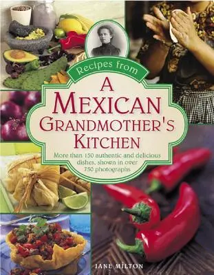 Rezepte aus der Küche einer mexikanischen Großmutter: Mehr als 150 authentische und köstliche Gerichte, dargestellt in über 750 Fotografien - Recipes from a Mexican Grandmother's Kitchen: More Than 150 Authentic and Delicious Dishes, Shown in Over 750 Photographs