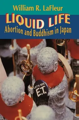 Flüssiges Leben: Schwangerschaftsabbruch und Buddhismus in Japan - Liquid Life: Abortion and Buddhism in Japan