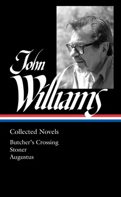 John Williams: Gesammelte Romane (Loa #349): Butcher's Crossing / Stoner / Augustus - John Williams: Collected Novels (Loa #349): Butcher's Crossing / Stoner / Augustus