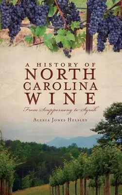 Eine Geschichte der Weine aus North Carolina: Von Scuppernong bis Syrah - A History of North Carolina Wines: From Scuppernong to Syrah