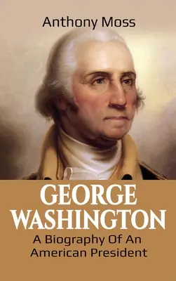 George Washington: Eine Biographie eines amerikanischen Präsidenten - George Washington: A Biography of an American President