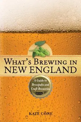 Was wird in Neuengland gebraut: Ein Führer zu Brauereien und Craft Breweries, 2. Auflage - What's Brewing in New England: A Guide to Brewpubs and Craft Breweries, 2nd Edition