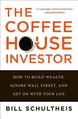 Der Kaffeehaus-Investor: Wie man Reichtum aufbaut, die Wall Street ignoriert und sein Leben in den Griff bekommt - The Coffeehouse Investor: How to Build Wealth, Ignore Wall Street, and Get on with Your Life