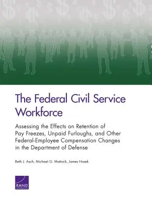 Die Belegschaft des öffentlichen Dienstes des Bundes: Bewertung der Auswirkungen von Gehaltsstopps, unbezahlten Urlauben und anderen Vergütungsänderungen für Bundesbedienstete auf die Personalbindung - The Federal Civil Service Workforce: Assessing the Effects on Retention of Pay Freezes, Unpaid Furloughs, and Other Federal-Employee Compensation Chan