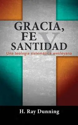 Gracia, Fe y Santidad: Eine wesleyanische Systemtheorie - Gracia, Fe y Santidad: Una teologa sistemtica wesleyana