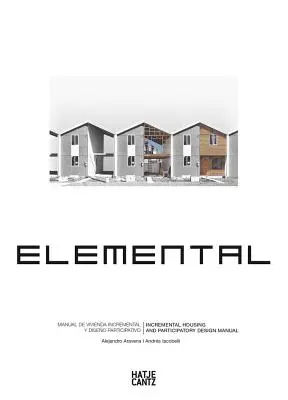 Alejandro Aravena: Elemental: Handbuch für inkrementelles Wohnen und partizipatives Design - Alejandro Aravena: Elemental: Incremental Housing and Participatory Design Manual