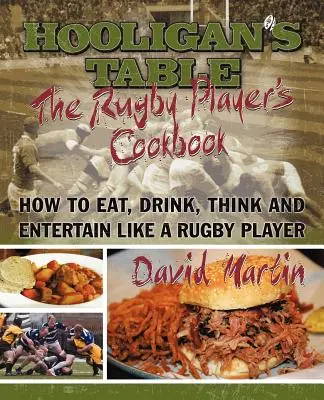 Der Tisch des Hooligans: Das Kochbuch für Rugbyspieler: Wie man wie ein Rugbyspieler isst, trinkt, denkt und unterhält - The Hooligan's Table: The Rugby Player's Cookbook: How to Eat, Drink, Think and Entertain like a Rugby Player