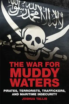Der Krieg um schlammige Gewässer: Piraten, Terroristen, Menschenhändler und maritime Unsicherheit - The War for Muddy Waters: Pirates Terrorists Traffickers and Maritime Insecurity