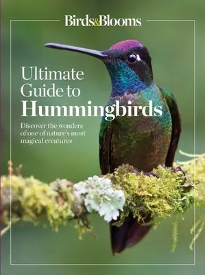 Birds & Blooms Ultimativer Führer zu Kolibris: Entdecken Sie die Wunder eines der magischsten Geschöpfe der Natur - Birds & Blooms Ultimate Guide to Hummingbirds: Discover the Wonders of One of Nature's Most Magical Creatures