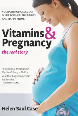 Vitamine & Schwangerschaft: Die wahre Geschichte: Ihr orthomolekularer Leitfaden für gesunde Babys und glückliche Mütter - Vitamins & Pregnancy: The Real Story: Your Orthomolecular Guide for Healthy Babies & Happy Moms