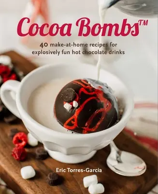 Kakao-Bomben: Über 40 Rezepte zum Selbermachen für explosive heiße Schokoladengetränke - Cocoa Bombs: Over 40 Make-At-Home Recipes for Explosively Fun Hot Chocolate Drinks