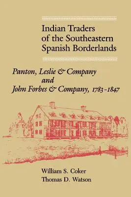 Indianische Händler des südöstlichen spanischen Grenzgebiets: Panton, Leslie & Company und John Forbes & Company, 1783-1847 - Indian Traders of the Southeastern Spanish Borderlands: Panton, Leslie & Company and John Forbes & Company, 1783-1847