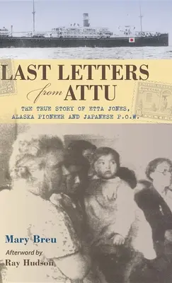 Die letzten Briefe aus Attu: Die wahre Geschichte von Etta Jones, Alaska-Pionierin und japanische Kriegsgefangene - Last Letters from Attu: The True Story of Etta Jones, Alaska Pioneer and Japanese POW