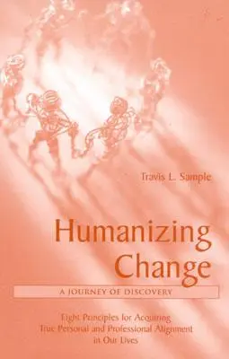 Humanisierender Wandel: Eine Reise der Entdeckung: Acht Prinzipien zur Erlangung wahrer persönlicher und beruflicher Ausrichtung in unserem Leben - Humanizing Change: A Journey of Discovery: Eight Principles for Acquiring True Personal and Professional Alignment in Our Lives