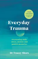 Everyday Trauma - Überwindung von Alltagsstress, Ängsten und schmerzhaften Erinnerungen - Everyday Trauma - Overcoming daily stress, anxiety and painful memories