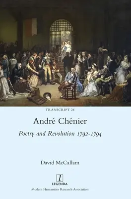 Andr Chnier: Poesie und Revolution 1792-1794: Eine zweisprachige Ausgabe der letzten Gedichte mit neuen Übersetzungen - Andr Chnier: Poetry and Revolution 1792-1794: A Bilingual Edition of the Last Poems with New Translations