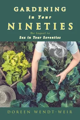 Gartenarbeit in den Neunzigern: Die Fortsetzung von Sex in den Siebzigern - Gardening in Your Nineties: The Sequel to Sex in Your Seventies