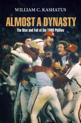 Fast eine Dynastie: Der Aufstieg und Fall der Phillies 1980 - Almost a Dynasty: The Rise and Fall of the 1980 Phillies