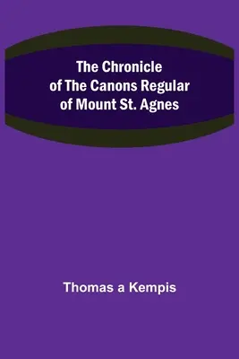 Die Chronik der Regularkanoniker vom Berg St. Agnes - The Chronicle of the Canons Regular of Mount St. Agnes