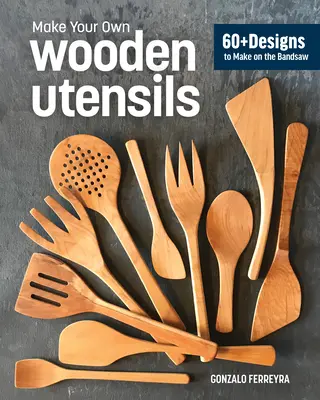 Holzutensilien aus der Bandsäge: 60+ Muster für Spatel, Löffel, Streuer & mehr - Wooden Utensils from the Bandsaw: 60+ Patterns for Spatulas, Spoons, Spreaders & More