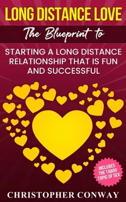 Liebe über große Entfernungen: Die Blaupause für den Aufbau einer erfolgreichen und lustigen Fernbeziehung - Long Distance Love: The Blueprint to Starting a Long Distance Relationship that is Fun and Successful