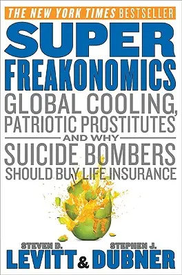 Superfreakonomics: Globale Abkühlung, patriotische Prostituierte und warum Selbstmordattentäter eine Lebensversicherung abschließen sollten - Superfreakonomics: Global Cooling, Patriotic Prostitutes, and Why Suicide Bombers Should Buy Life Insurance