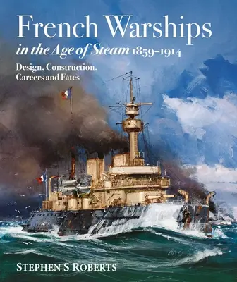 Französische Kriegsschiffe im Zeitalter des Dampfes 1859-1914 - French Warships in the Age of Steam 1859-1914