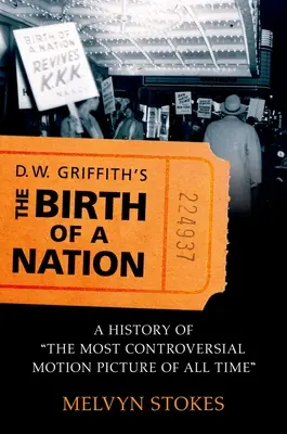 D.W. Griffiths Die Geburt einer Nation: Eine Geschichte des umstrittensten Kinofilms aller Zeiten - D.W. Griffith's the Birth of a Nation: A History of the Most Controversial Motion Picture of All Time