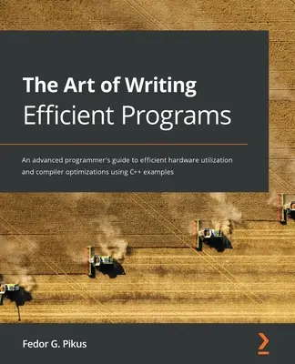 Die Kunst des Schreibens effizienter Programme: Ein Leitfaden für fortgeschrittene Programmierer zur effizienten Hardware-Nutzung und Compiler-Optimierung anhand von C++-Beispielen - The Art of Writing Efficient Programs: An advanced programmer's guide to efficient hardware utilization and compiler optimizations using C++ examples