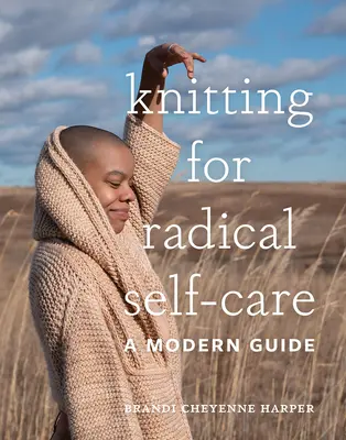 Stricken für radikale Selbstfürsorge: Ein moderner Leitfaden - Knitting for Radical Self-Care: A Modern Guide