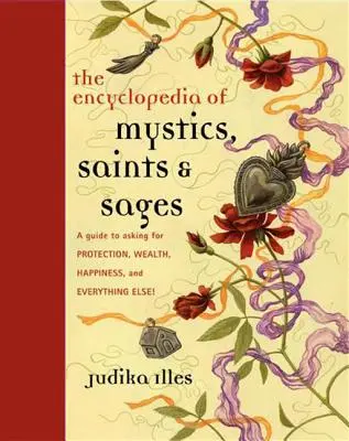 Enzyklopädie der Mystiker, Heiligen und Weisen: Ein Leitfaden für Bitten um Schutz, Reichtum, Glück und alles andere! - Encyclopedia of Mystics, Saints & Sages: A Guide to Asking for Protection, Wealth, Happiness, and Everything Else!