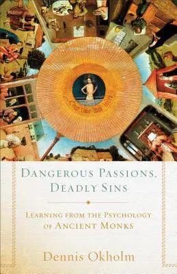 Gefährliche Leidenschaften, tödliche Sünden: Lernen von der Psychologie der alten Mönche - Dangerous Passions, Deadly Sins: Learning from the Psychology of Ancient Monks