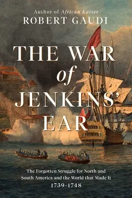 Der Krieg von Jenkins' Ohr: Der vergessene Kampf um Nord- und Südamerika: 1739-1742 - The War of Jenkins' Ear: The Forgotten Struggle for North and South America: 1739-1742