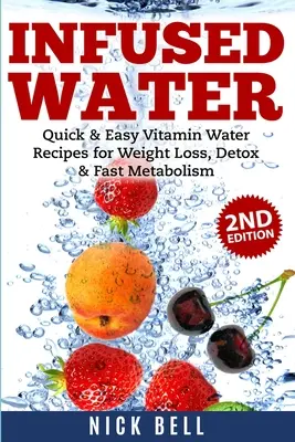 Aufgegossenes Wasser: Schnelle & einfache Vitamin-Wasser-Rezepte für Gewichtsverlust, Entgiftung und schnellen Stoffwechsel - Infused Water: Quick & Easy Vitamin Water Recipes for Weight Loss, Detox & Fast Metabolism