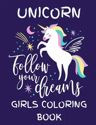 Einhorn - Folge deinen Träumen (Mädchen-Malbuch): Verschiedene Einhorn-Designs mit stressabbauenden Mustern - Wunderschönes Malbuch Des - Unicorn - Follow Your Dreams (Girls Coloring Book): Featuring Various Unicorn Designs Filled with Stress Relieving Patterns - Lovely Coloring Book Des