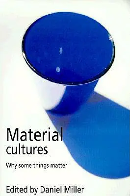 Materialkulturen: Warum manche Dinge wichtig sind - Material Cultures: Why Some Things Matter