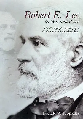 Robert E. Lee in Krieg und Frieden: Die Fotogeschichte einer konföderierten und amerikanischen Ikone - Robert E. Lee in War and Peace: The Photographic History of a Confederate and American Icon