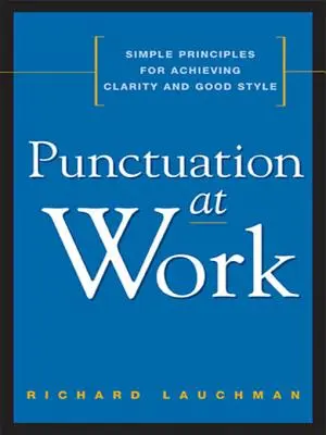 Zeichensetzung bei der Arbeit: Einfache Prinzipien für mehr Klarheit und guten Stil - Punctuation at Work: Simple Principles for Achieving Clarity and Good Style