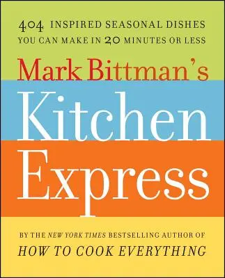 Mark Bittman's Kitchen Express: 404 inspirierte saisonale Gerichte, die Sie in 20 Minuten oder weniger zubereiten können - Mark Bittman's Kitchen Express: 404 Inspired Seasonal Dishes You Can Make in 20 Minutes or Less