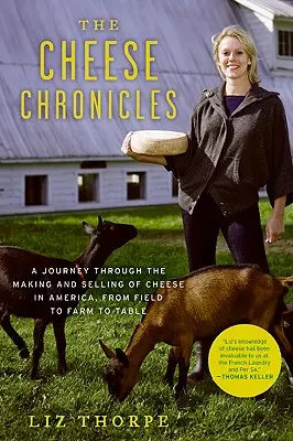 Die Käse-Chroniken: Eine Reise durch die Herstellung und den Verkauf von Käse in Amerika, vom Feld über die Farm bis zum Tisch - The Cheese Chronicles: A Journey Through the Making and Selling of Cheese in America, from Field to Farm to Table
