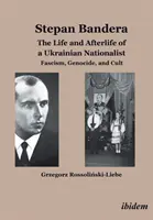 Stepan Bandera -- Das Leben und Nachleben eines ukrainischen Nationalisten - Faschismus, Völkermord und Kult - Stepan Bandera -- The Life & Afterlife of a Ukrainian Nationalist - Fascism, Genocide & Cult