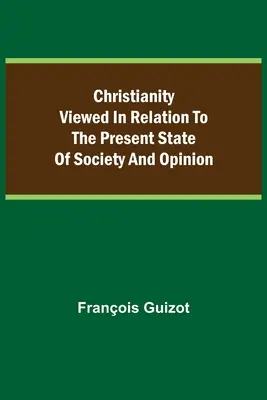 Das Christentum in Bezug auf den gegenwärtigen Stand der Gesellschaft und der Meinungen. - Christianity Viewed In Relation To The Present State Of Society And Opinion.